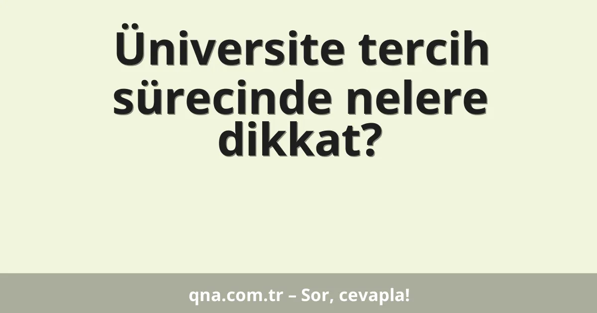 Üniversite tercih sürecinde nelere dikkat?