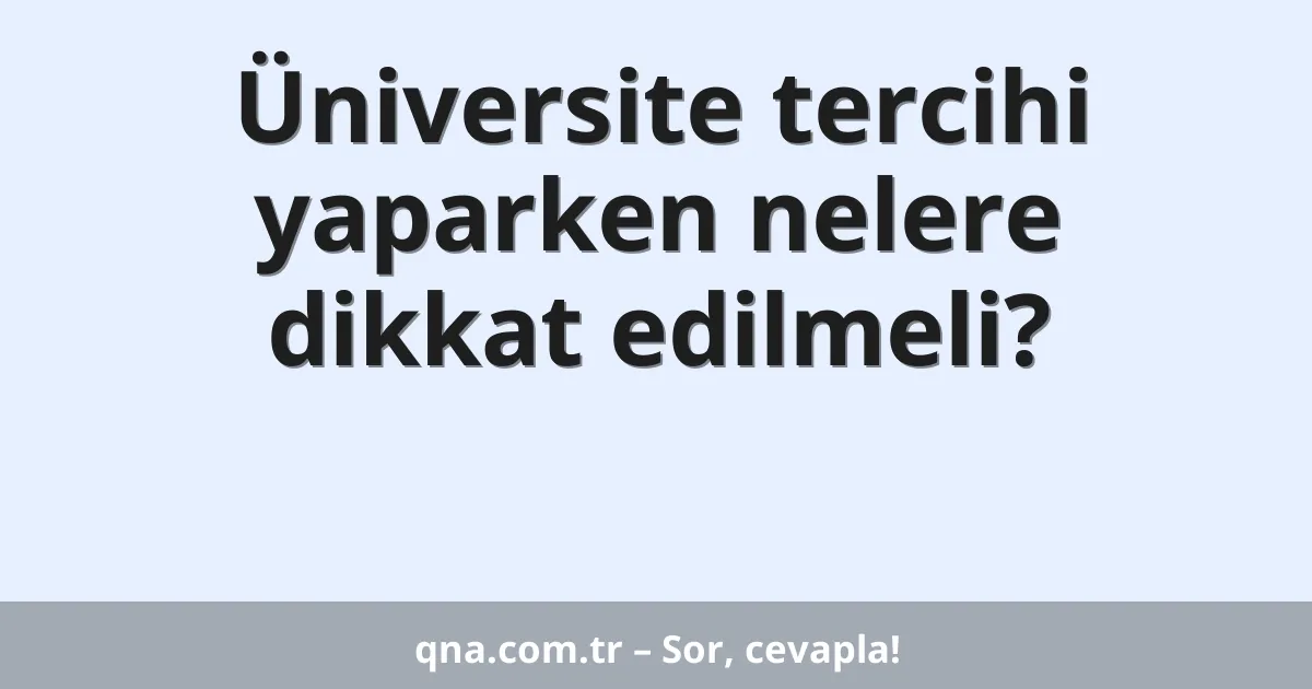 Üniversite tercihi yaparken nelere dikkat edilmeli?