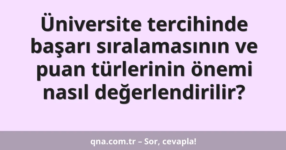 Üniversite tercihinde başarı sıralamasının ve puan türlerinin önemi nasıl değerlendirilir?