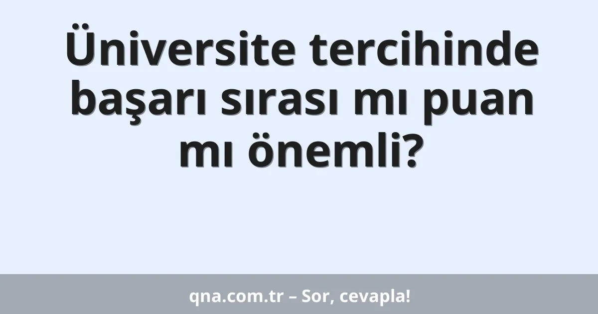 Üniversite tercihinde başarı sırası mı puan mı önemli?