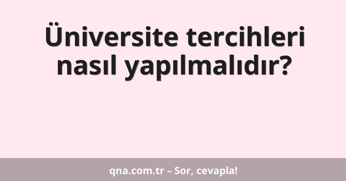 Üniversite tercihleri nasıl yapılmalıdır?