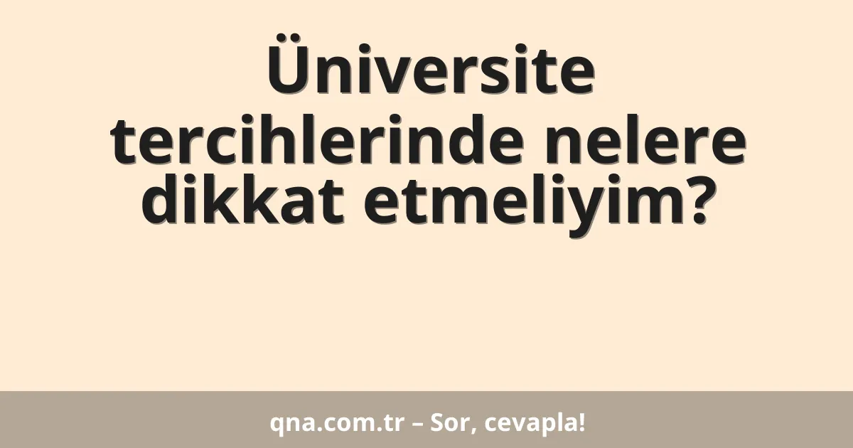 Üniversite tercihlerinde nelere dikkat etmeliyim?