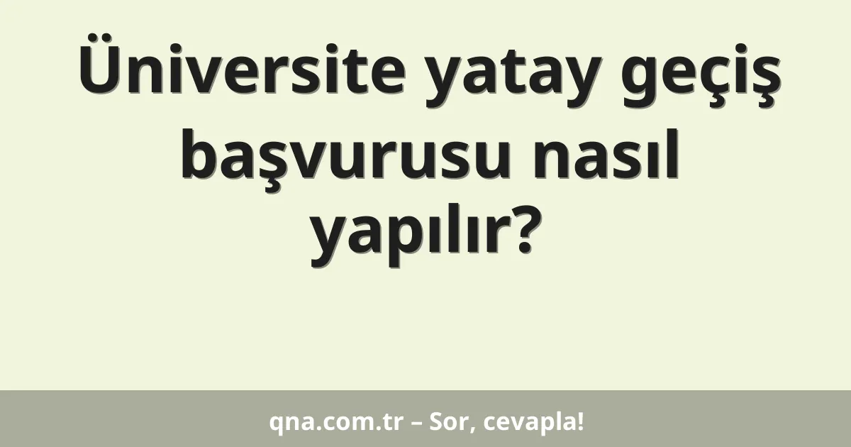 Üniversite yatay geçiş başvurusu nasıl yapılır?