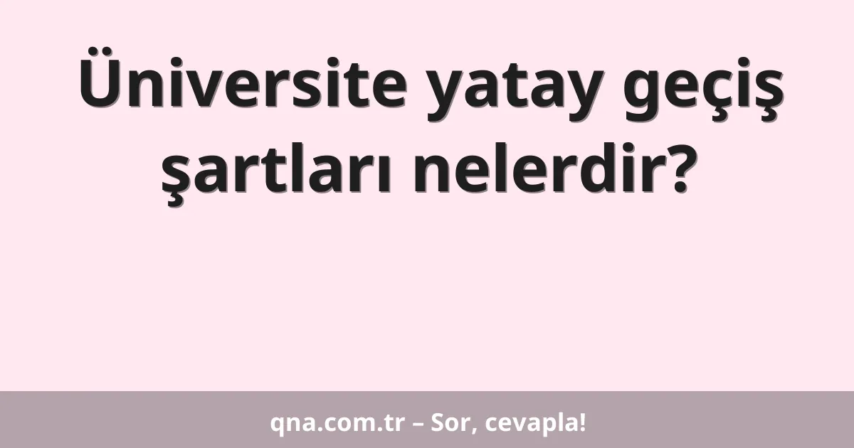 Üniversite yatay geçiş şartları nelerdir?