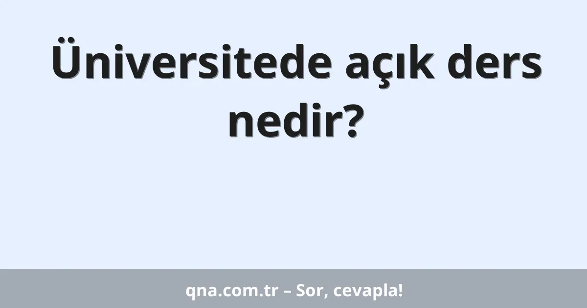 Üniversitede açık ders nedir?