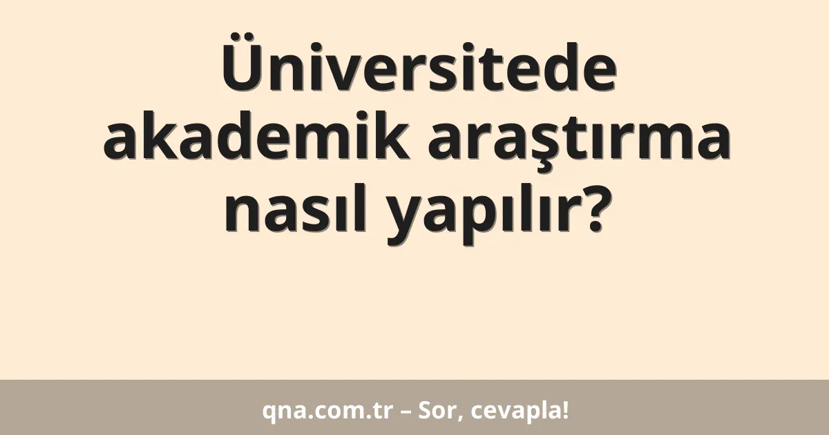 Üniversitede akademik araştırma nasıl yapılır?