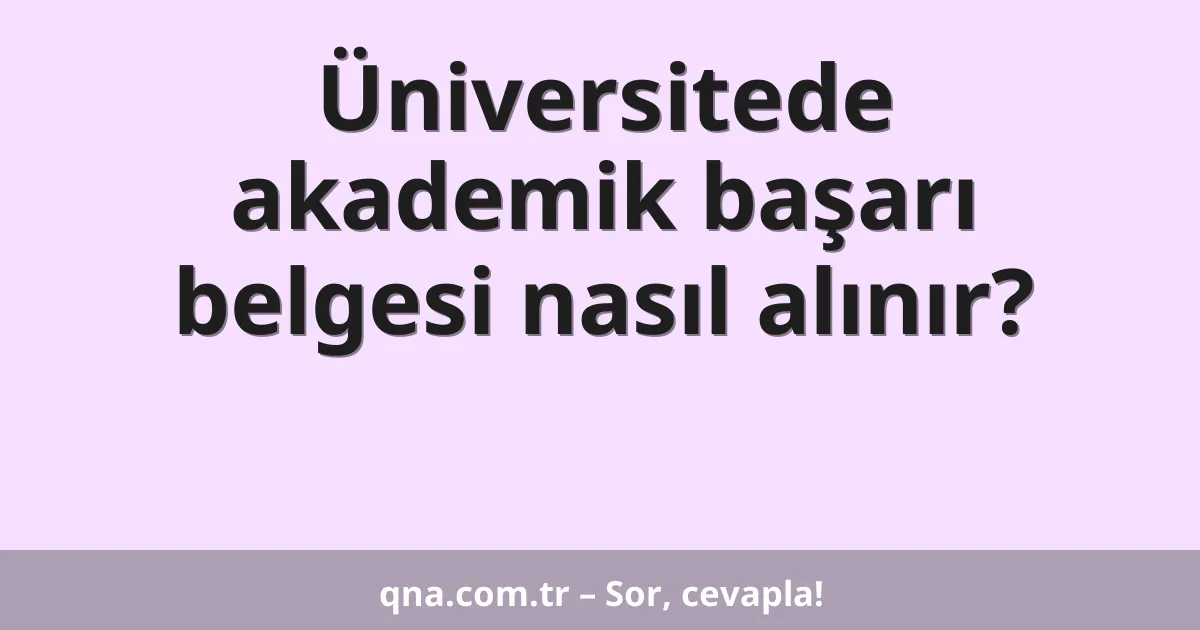 Üniversitede akademik başarı belgesi nasıl alınır?