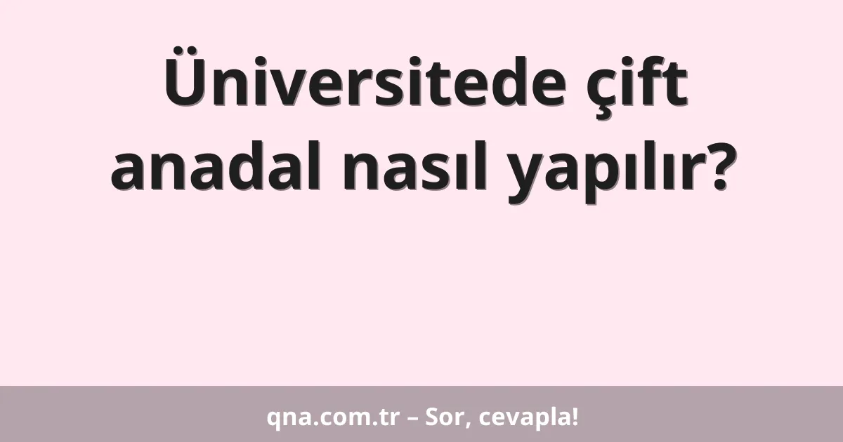 Üniversitede çift anadal nasıl yapılır?