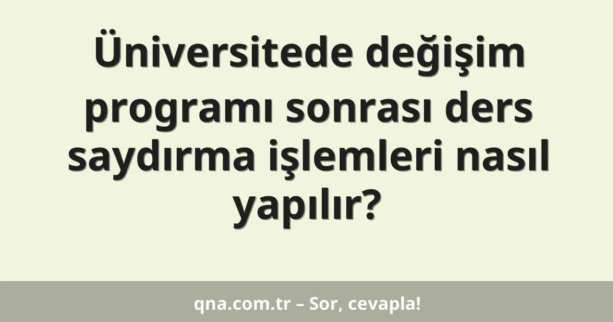 Üniversitede değişim programı sonrası ders saydırma işlemleri nasıl yapılır?