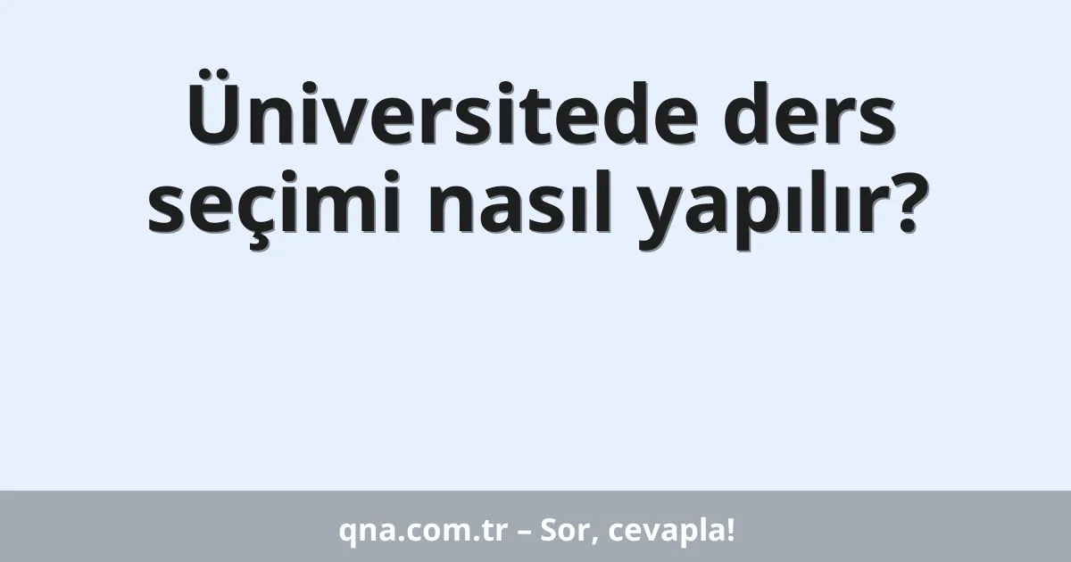 Üniversitede ders seçimi nasıl yapılır?