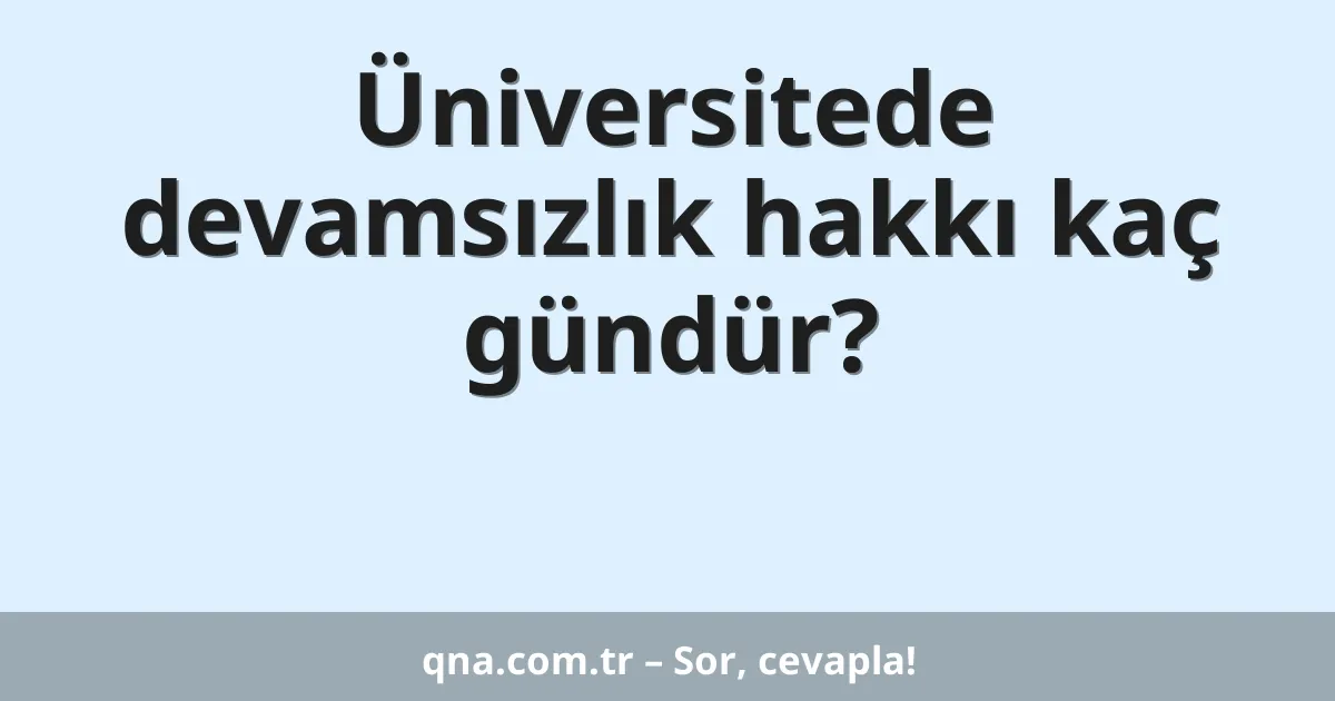 Üniversitede devamsızlık hakkı kaç gündür?
