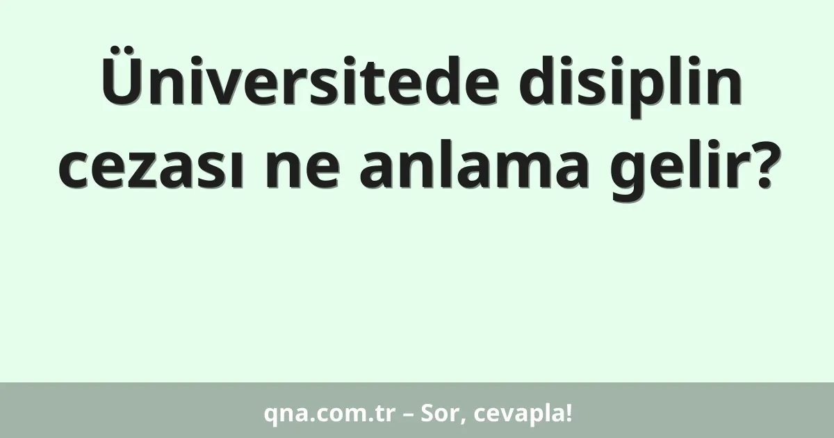 Üniversitede disiplin cezası ne anlama gelir?