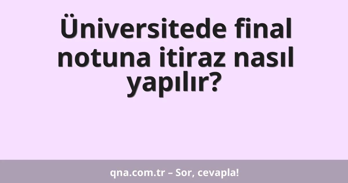 Üniversitede final notuna itiraz nasıl yapılır?