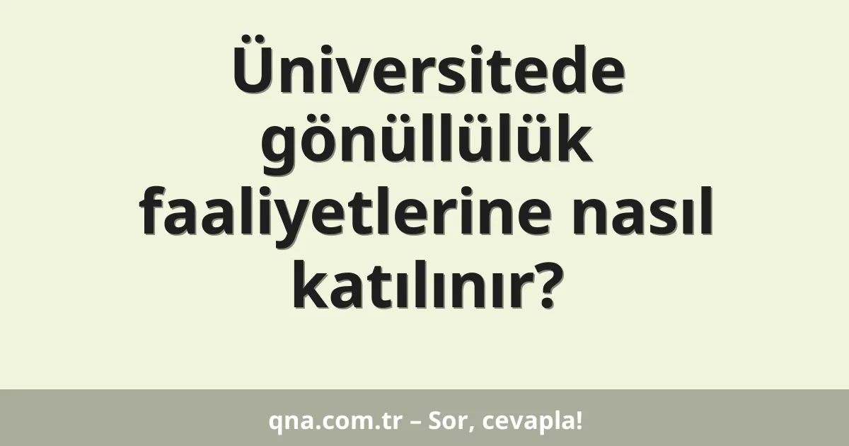 Üniversitede gönüllülük faaliyetlerine nasıl katılınır?