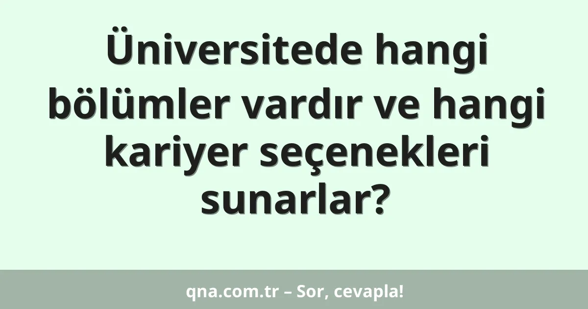 Üniversitede hangi bölümler vardır ve hangi kariyer seçenekleri sunarlar?