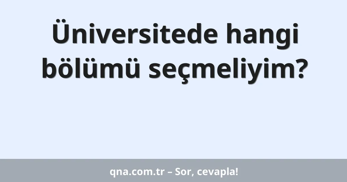 Üniversitede hangi bölümü seçmeliyim?