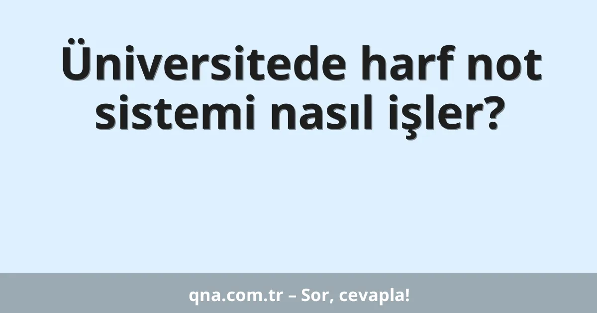 Üniversitede harf not sistemi nasıl işler?