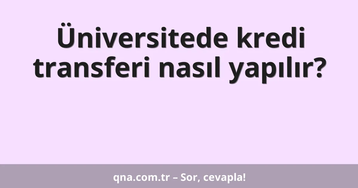 Üniversitede kredi transferi nasıl yapılır?