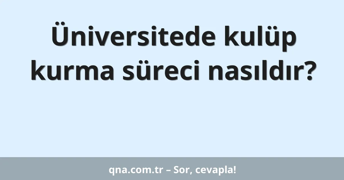 Üniversitede kulüp kurma süreci nasıldır?