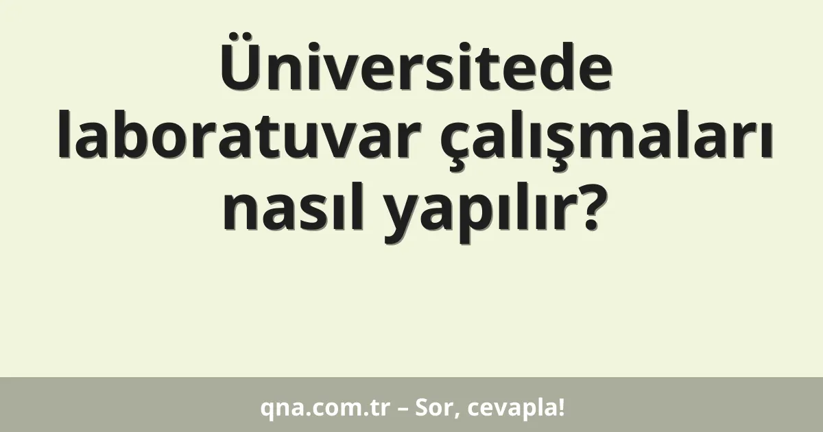 Üniversitede laboratuvar çalışmaları nasıl yapılır?