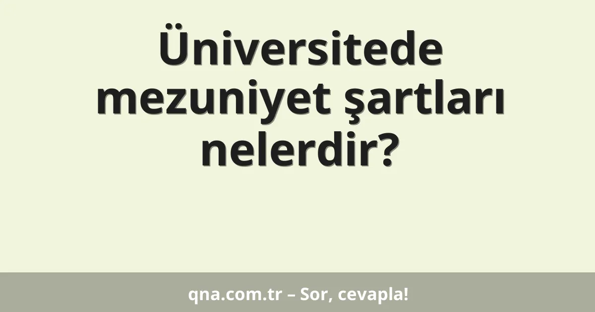 Üniversitede mezuniyet şartları nelerdir?