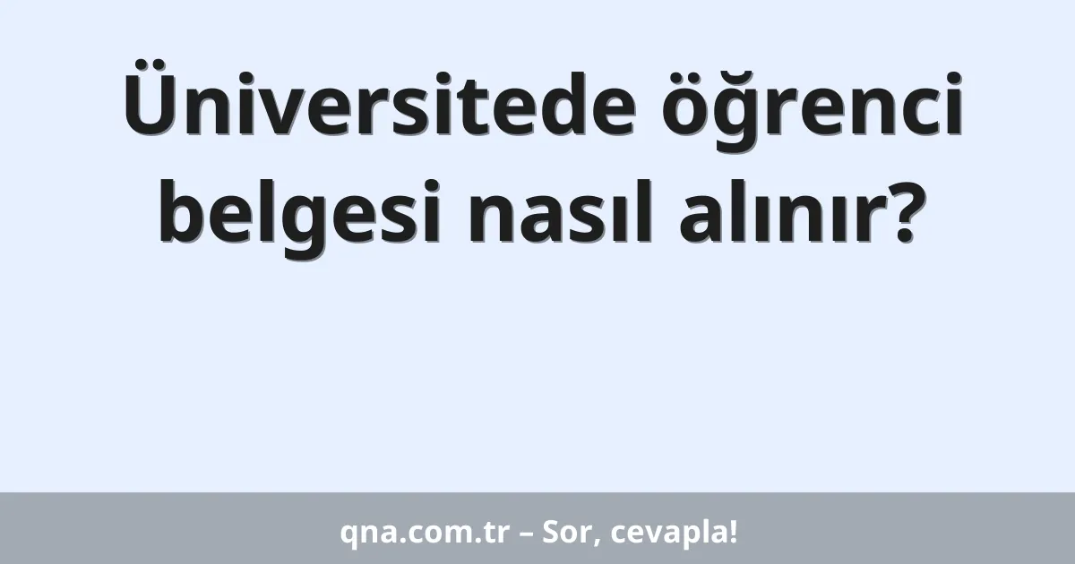 Üniversitede öğrenci belgesi nasıl alınır?