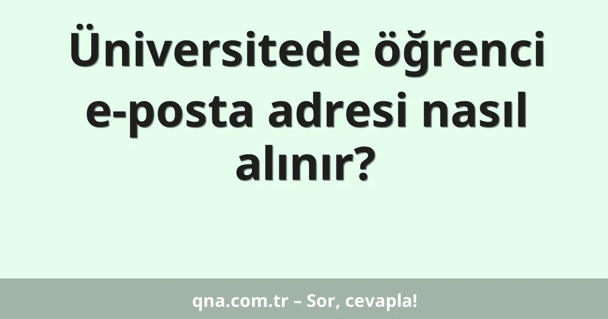 Üniversitede öğrenci e-posta adresi nasıl alınır?
