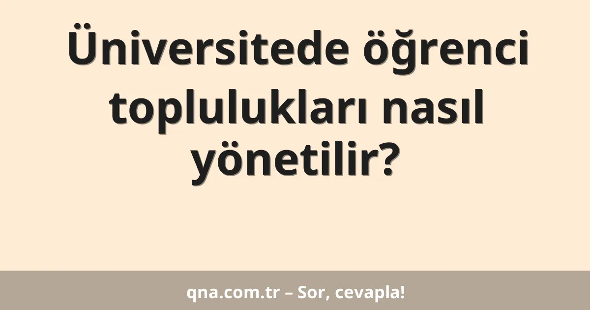 Üniversitede öğrenci toplulukları nasıl yönetilir?