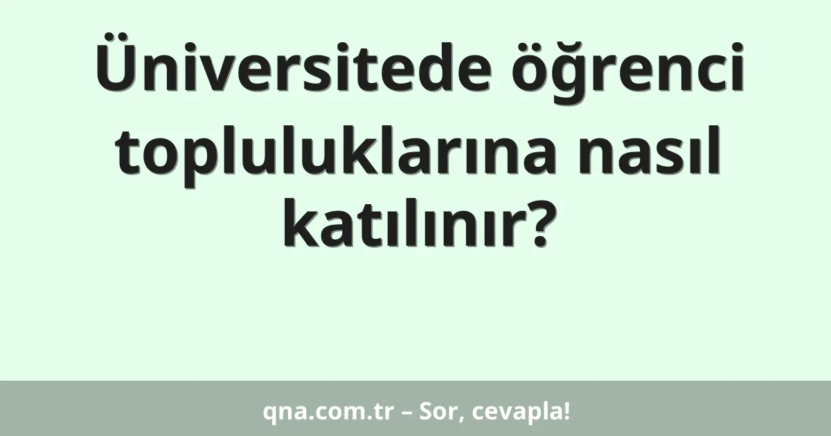Üniversitede öğrenci topluluklarına nasıl katılınır?