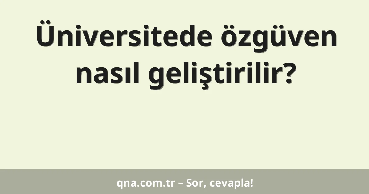 Üniversitede özgüven nasıl geliştirilir?