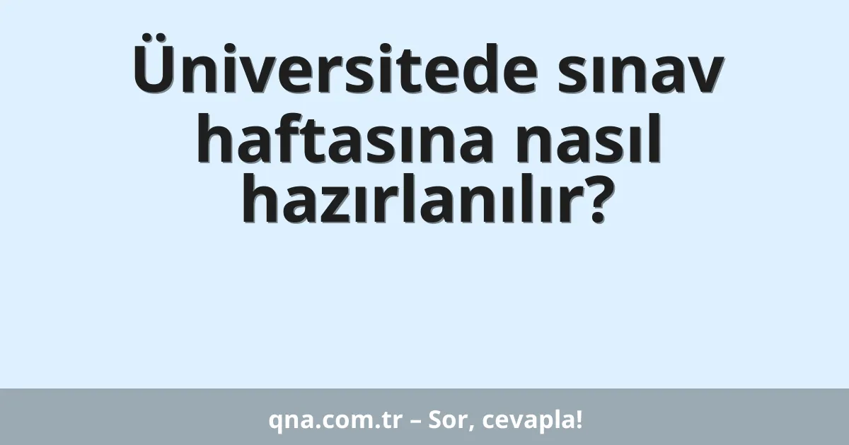 Üniversitede sınav haftasına nasıl hazırlanılır?