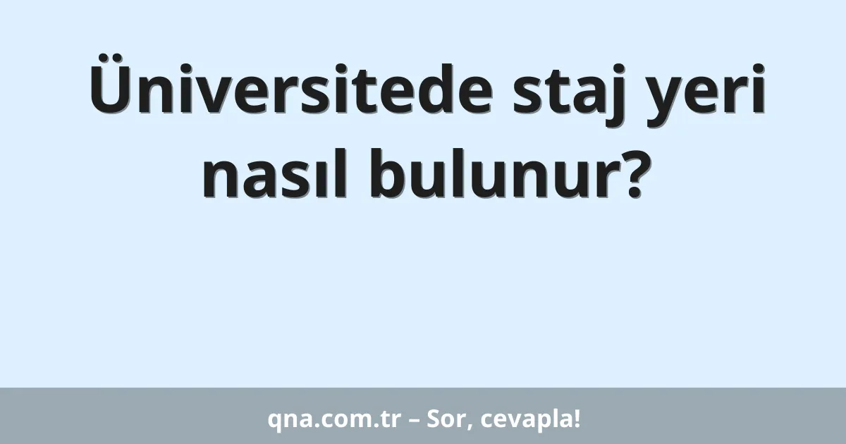 Üniversitede staj yeri nasıl bulunur?