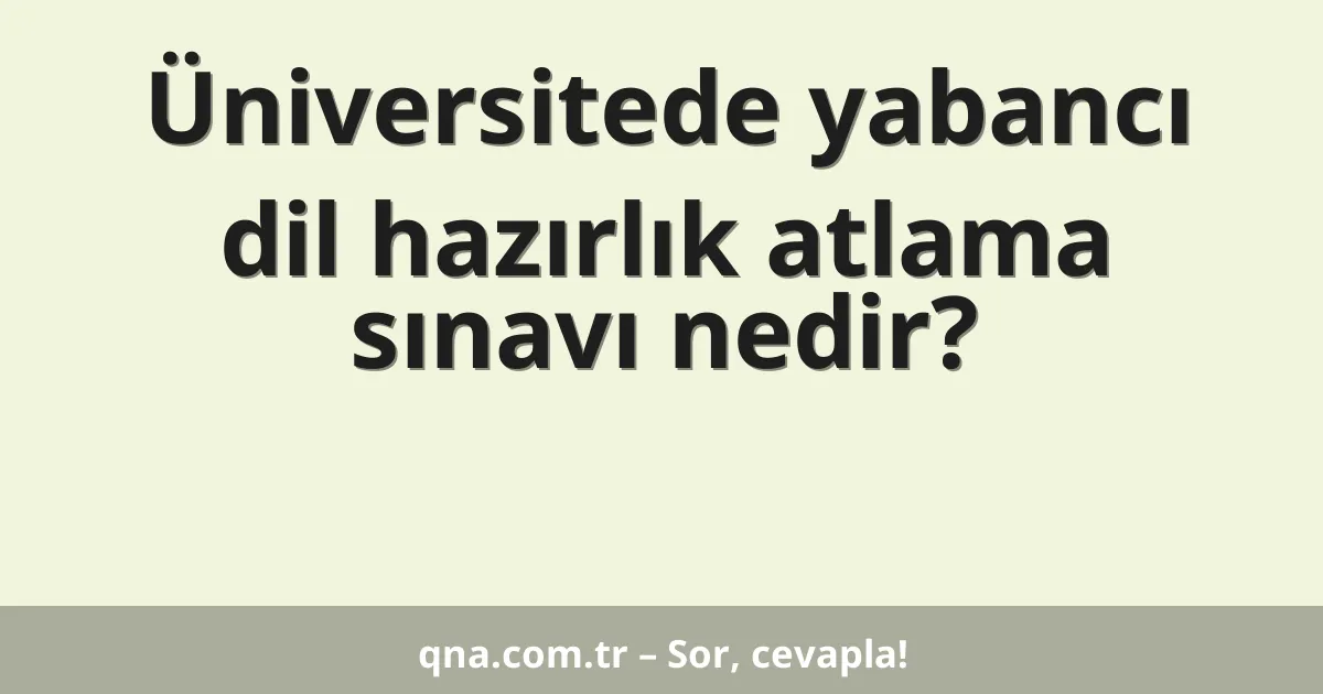 Üniversitede yabancı dil hazırlık atlama sınavı nedir?