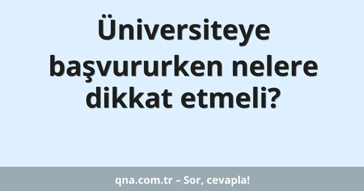 Üniversiteye başvururken nelere dikkat etmeli?