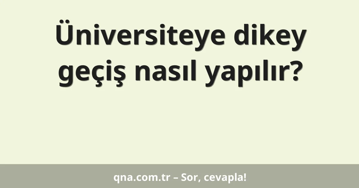 Üniversiteye dikey geçiş nasıl yapılır?