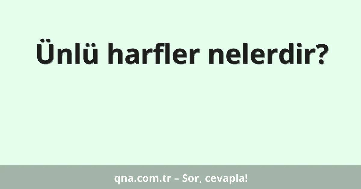 Ünlü harfler nelerdir?