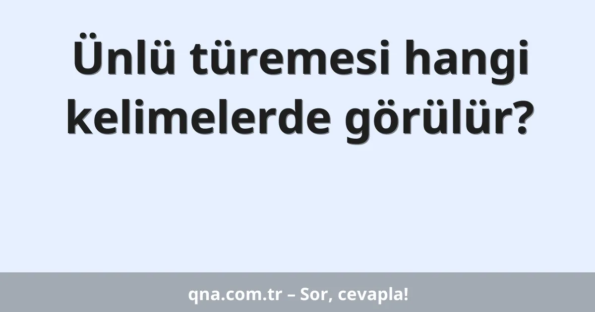 Ünlü türemesi hangi kelimelerde görülür?