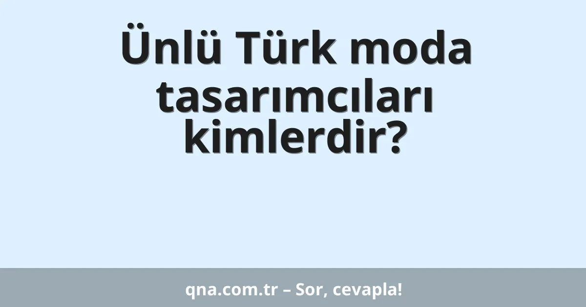 Ünlü Türk moda tasarımcıları kimlerdir?