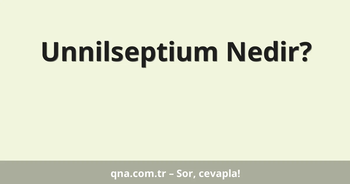 Unnilseptium Nedir?