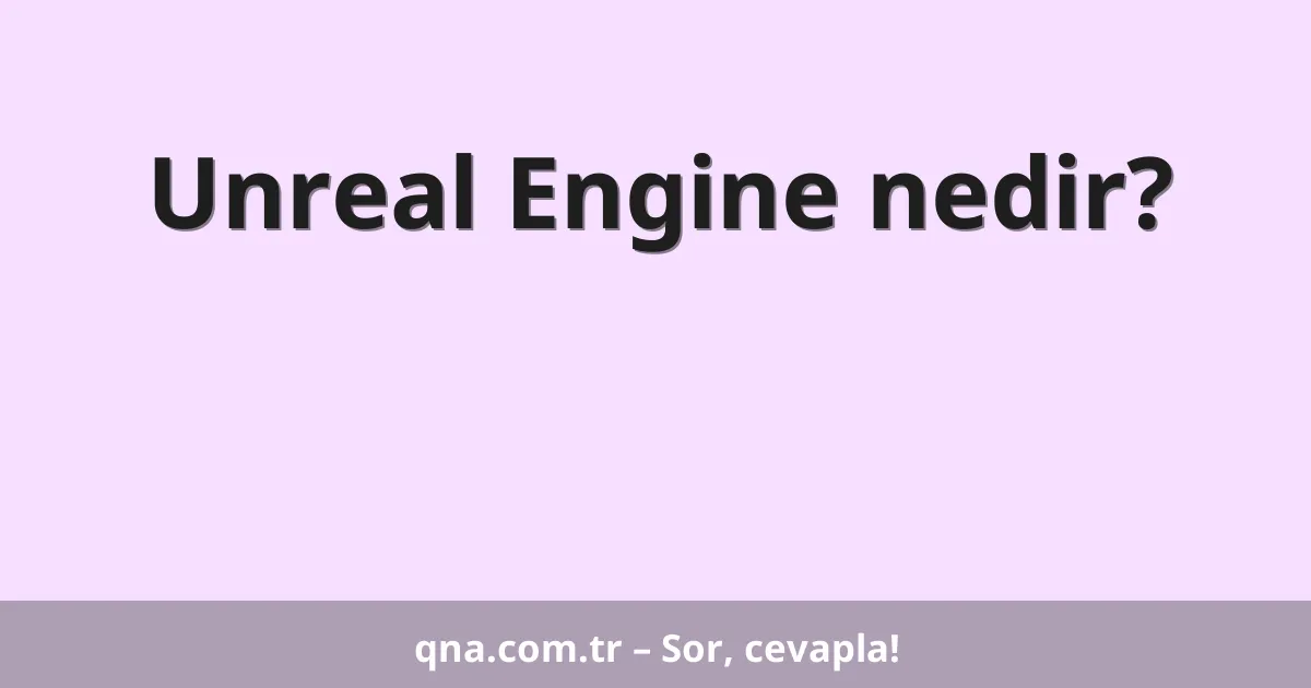 Unreal Engine nedir?