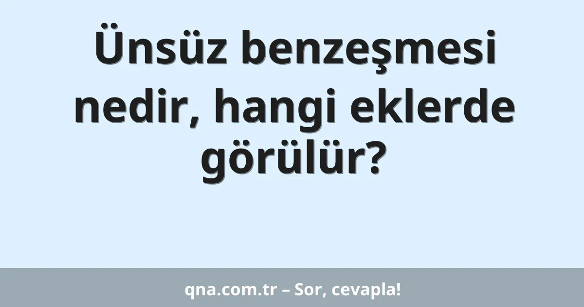 Ünsüz benzeşmesi nedir, hangi eklerde görülür?