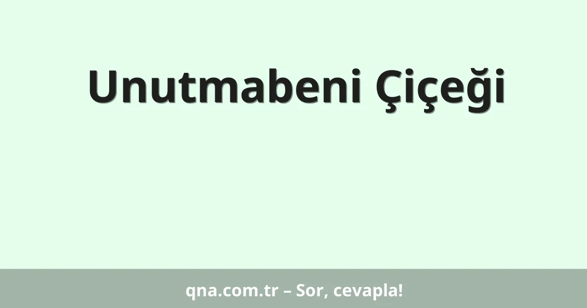 Unutmabeni Çiçeği