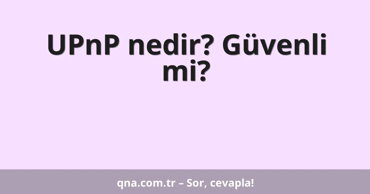 UPnP nedir? Güvenli mi?