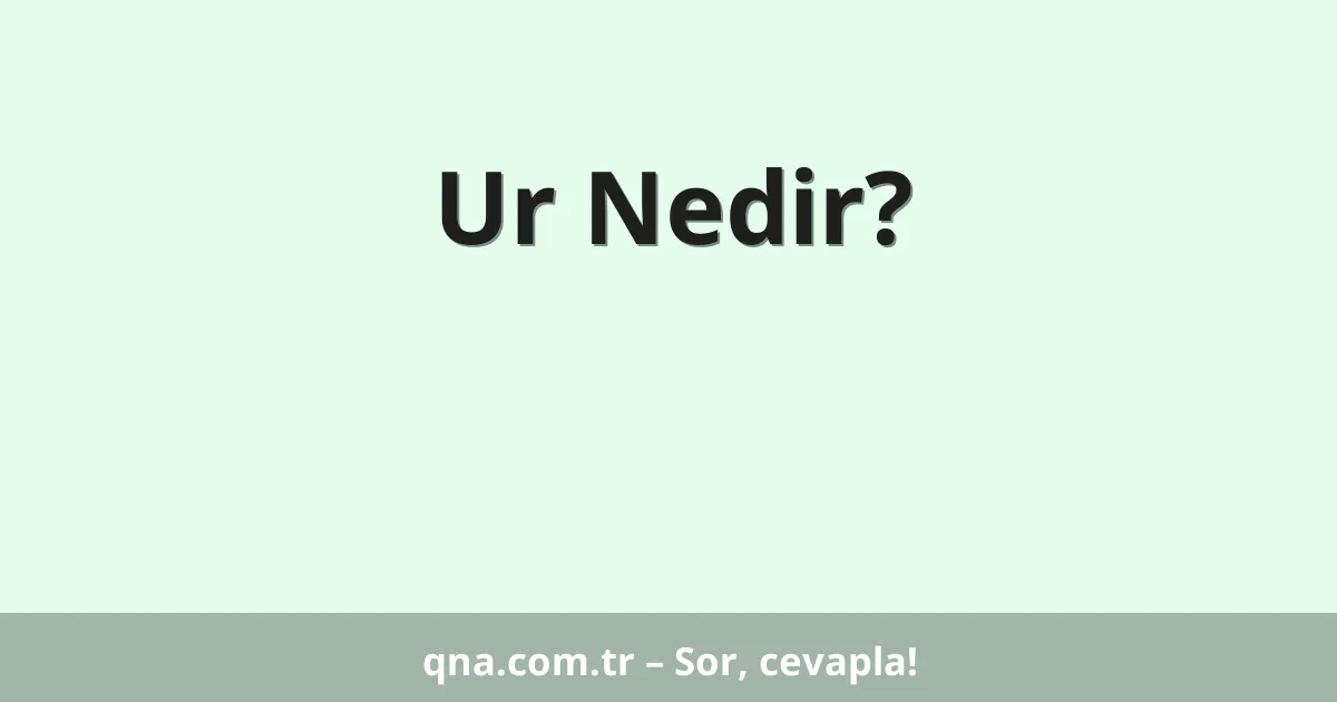 Ur Nedir?