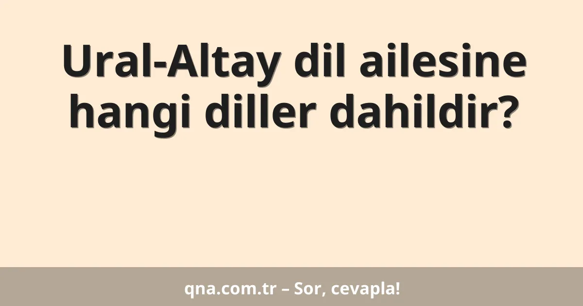 Ural-Altay dil ailesine hangi diller dahildir?