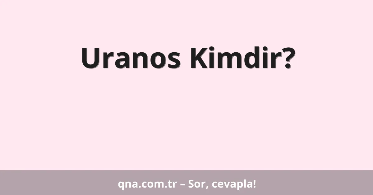 Uranos Kimdir?