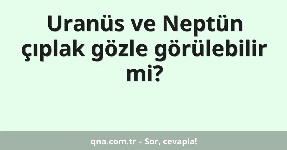 Uranüs ve Neptün çıplak gözle görülebilir mi?