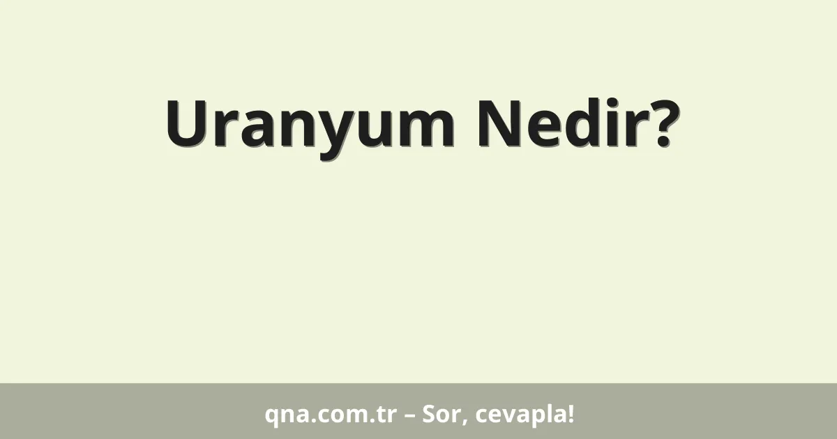 Uranyum Nedir?