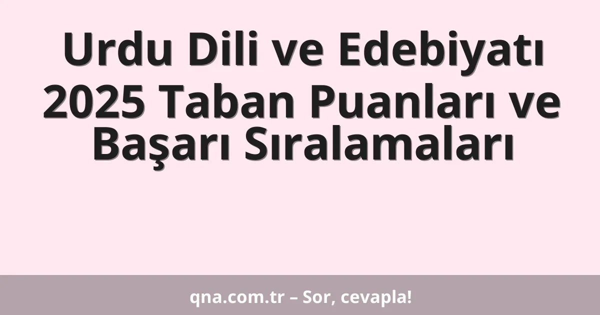 Urdu Dili ve Edebiyatı 2025 Taban Puanları ve Başarı Sıralamaları