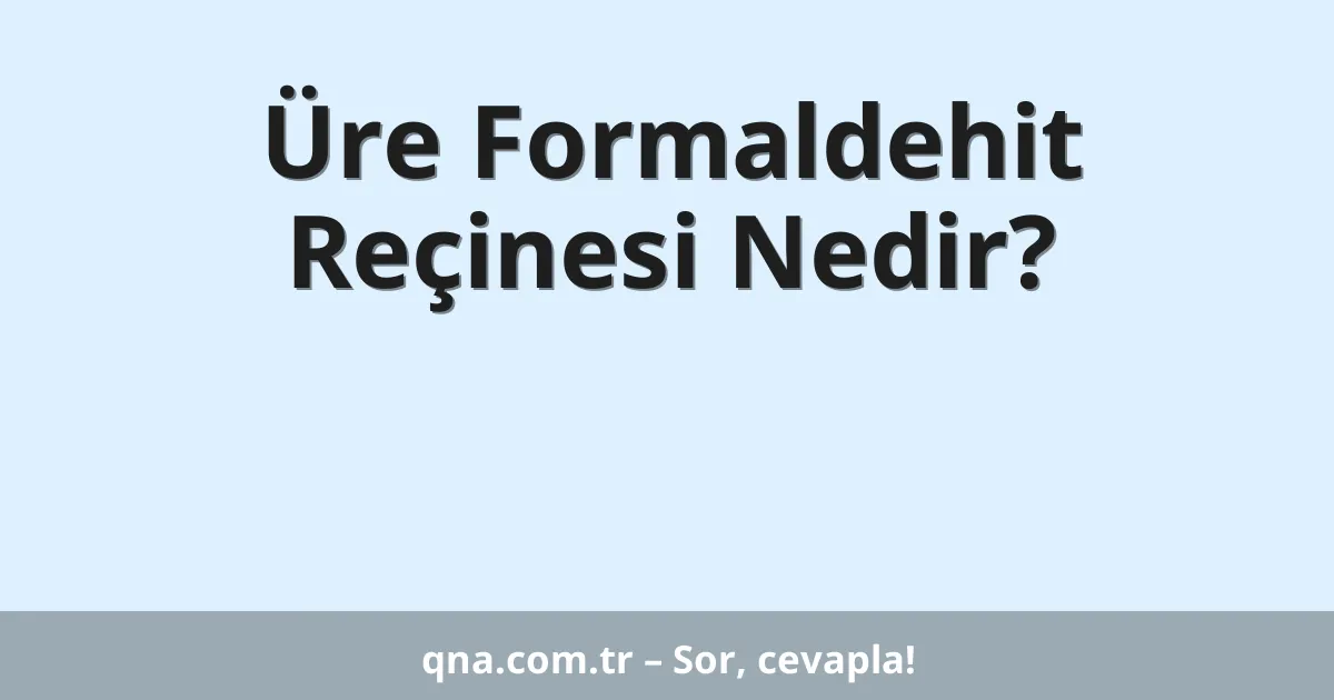 Üre Formaldehit Reçinesi Nedir?